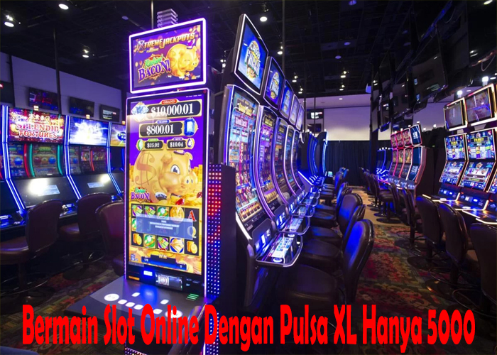 Bermain Slot Online Dengan Pulsa XL Hanya 5000